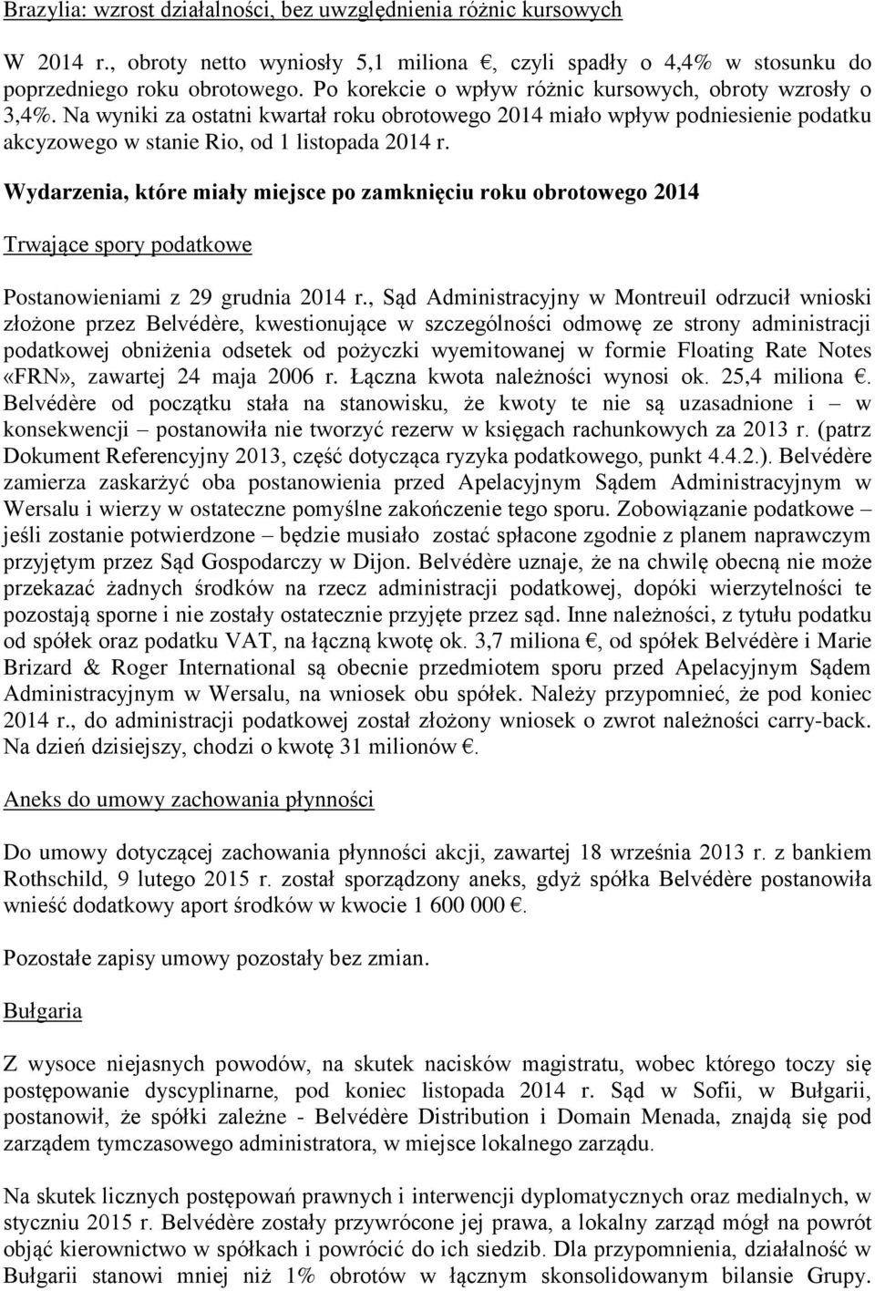 Wydarzenia, które miały miejsce po zamknięciu roku obrotowego 2014 Trwające spory podatkowe Postanowieniami z 29 grudnia 2014 r.