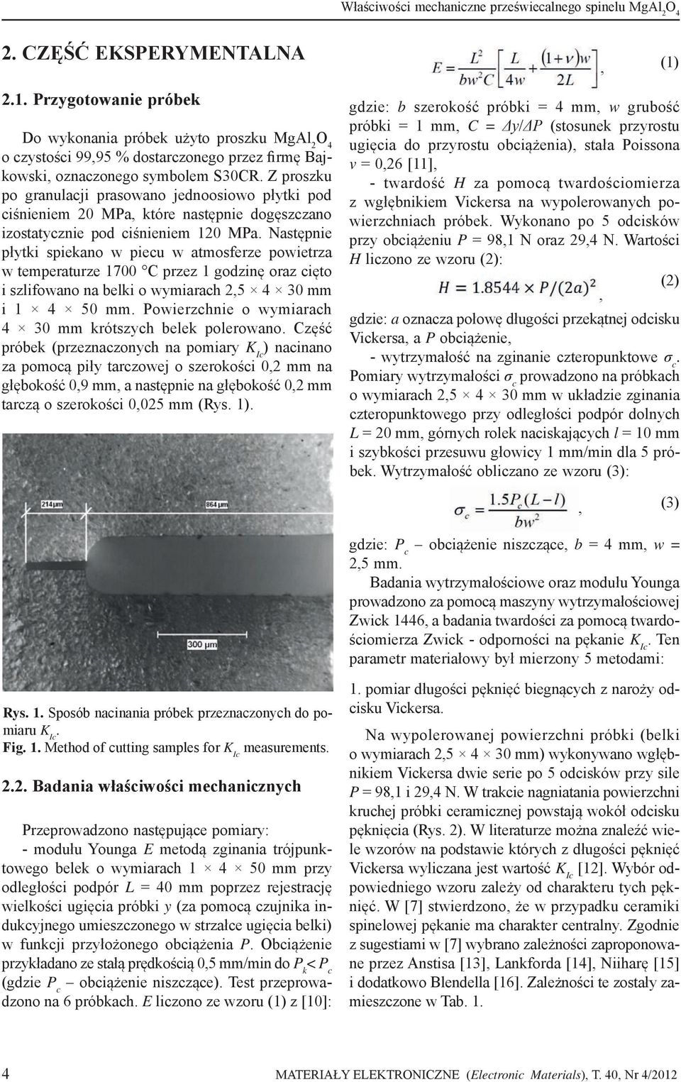 Z proszku po granulacji prasowano jednoosiowo płytki pod ciśnieniem 20 MPa, które następnie dogęszczano izostatycznie pod ciśnieniem 120 MPa.