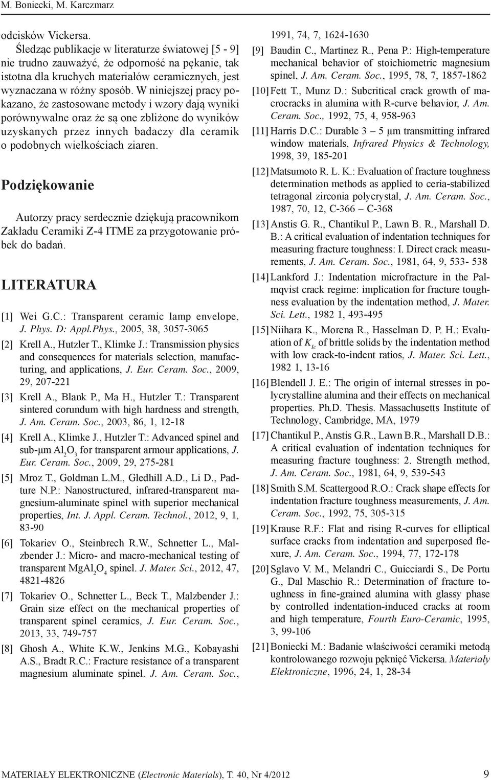 W niniejszej pracy pokazano, że zastosowane metody i wzory dają wyniki porównywalne oraz że są one zbliżone do wyników uzyskanych przez innych badaczy dla ceramik o podobnych wielkościach ziaren.