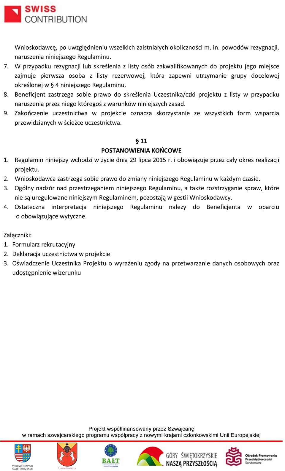 niniejszego Regulaminu. 8. Beneficjent zastrzega sobie prawo do skreślenia Uczestnika/czki projektu z listy w przypadku naruszenia przez niego któregoś z warunków niniejszych zasad. 9.