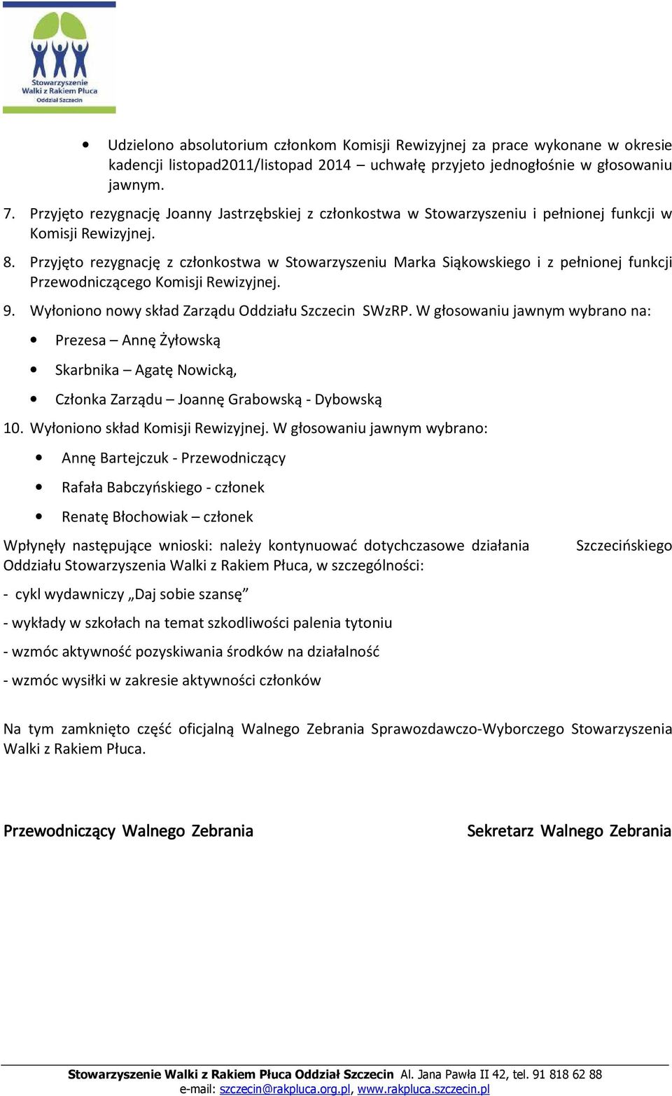 Przyjęto rezygnację z członkostwa w Stowarzyszeniu Marka Siąkowskiego i z pełnionej funkcji Przewodniczącego Komisji Rewizyjnej. 9. Wyłoniono nowy skład Zarządu Oddziału Szczecin SWzRP.