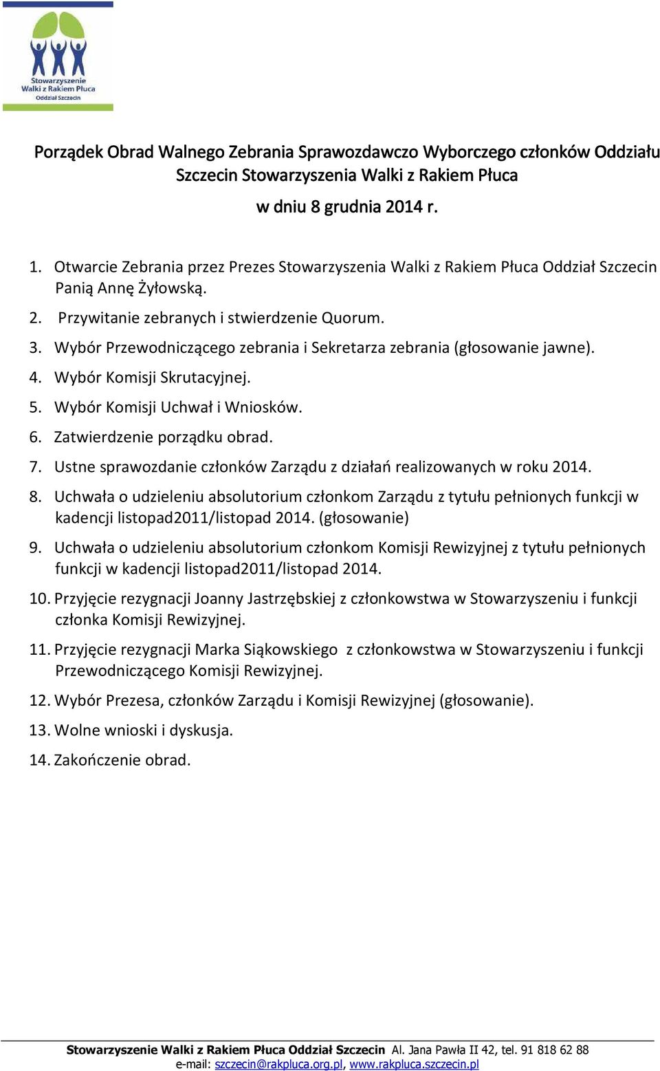 Wybór Przewodniczącego zebrania i Sekretarza zebrania (głosowanie jawne). 4. Wybór Komisji Skrutacyjnej. 5. Wybór Komisji Uchwał i Wniosków. 6. Zatwierdzenie porządku obrad. 7.