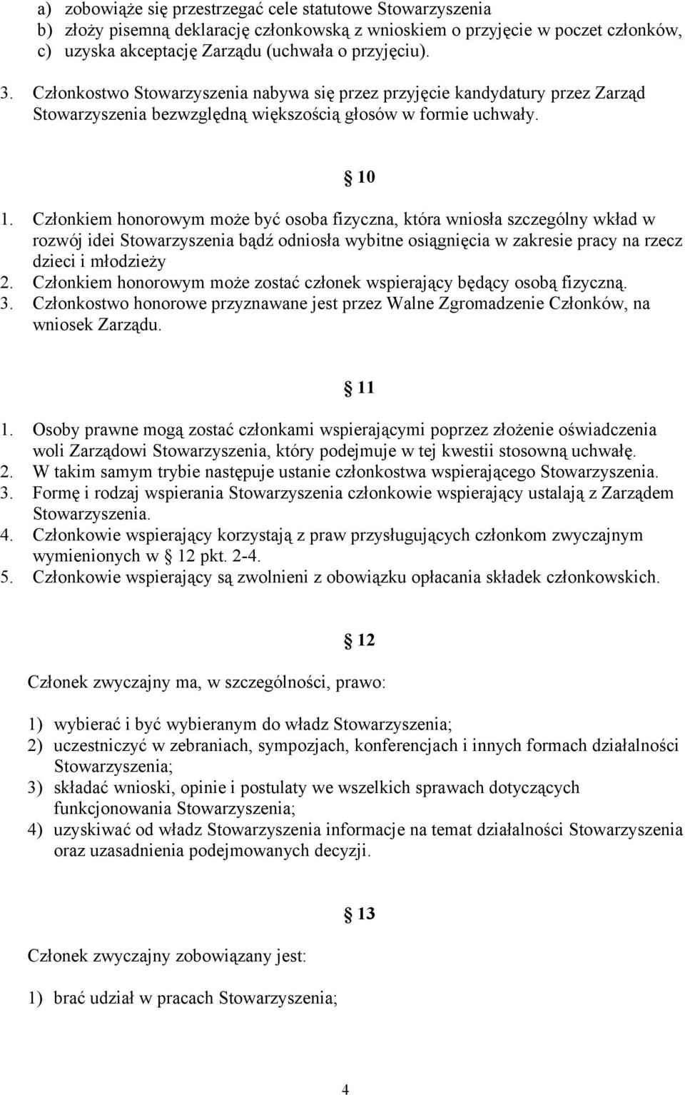 Członkiem honorowym może być osoba fizyczna, która wniosła szczególny wkład w rozwój idei Stowarzyszenia bądź odniosła wybitne osiągnięcia w zakresie pracy na rzecz dzieci i młodzieży 2.