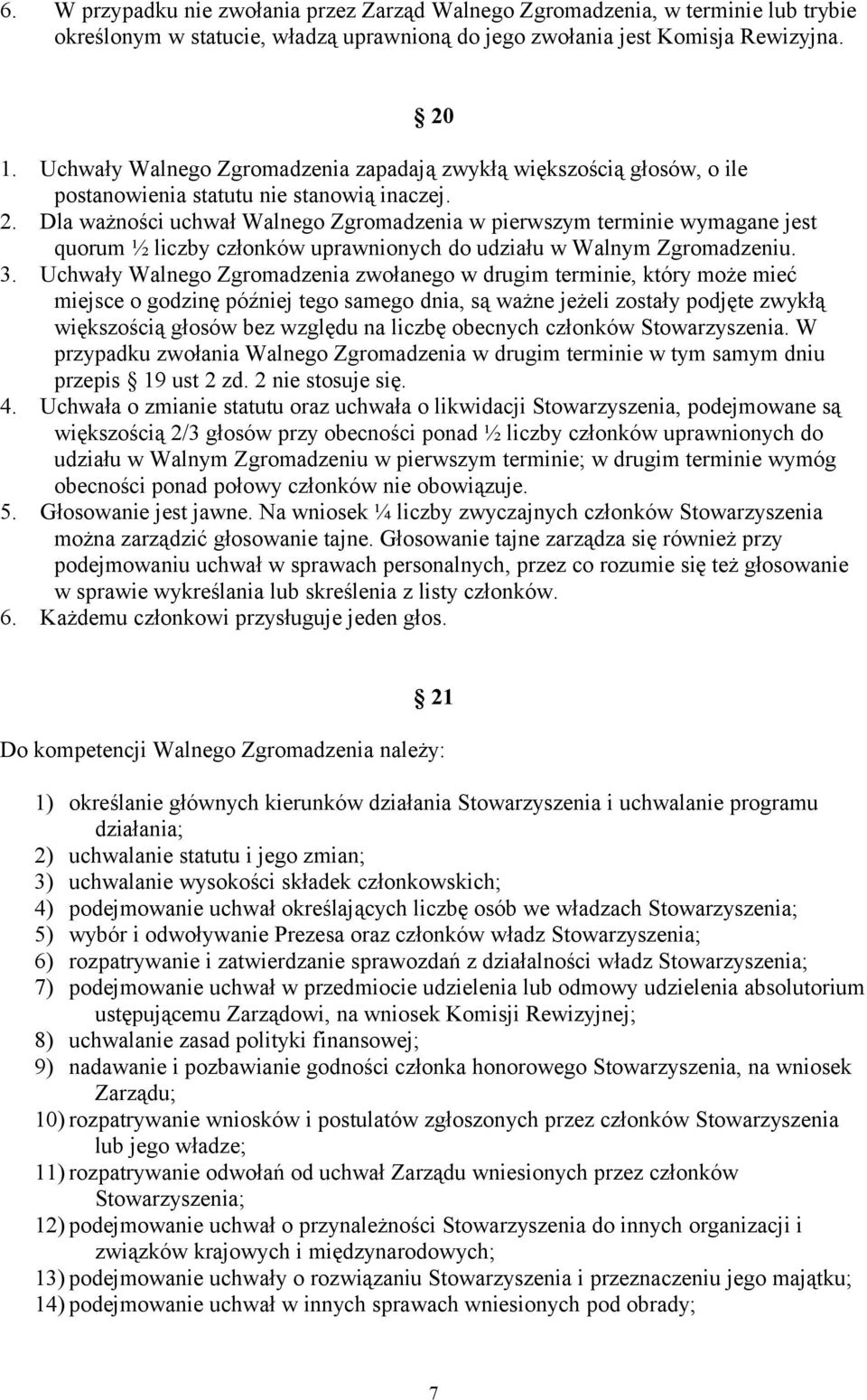 Dla ważności uchwał Walnego Zgromadzenia w pierwszym terminie wymagane jest quorum ½ liczby członków uprawnionych do udziału w Walnym Zgromadzeniu. 3.