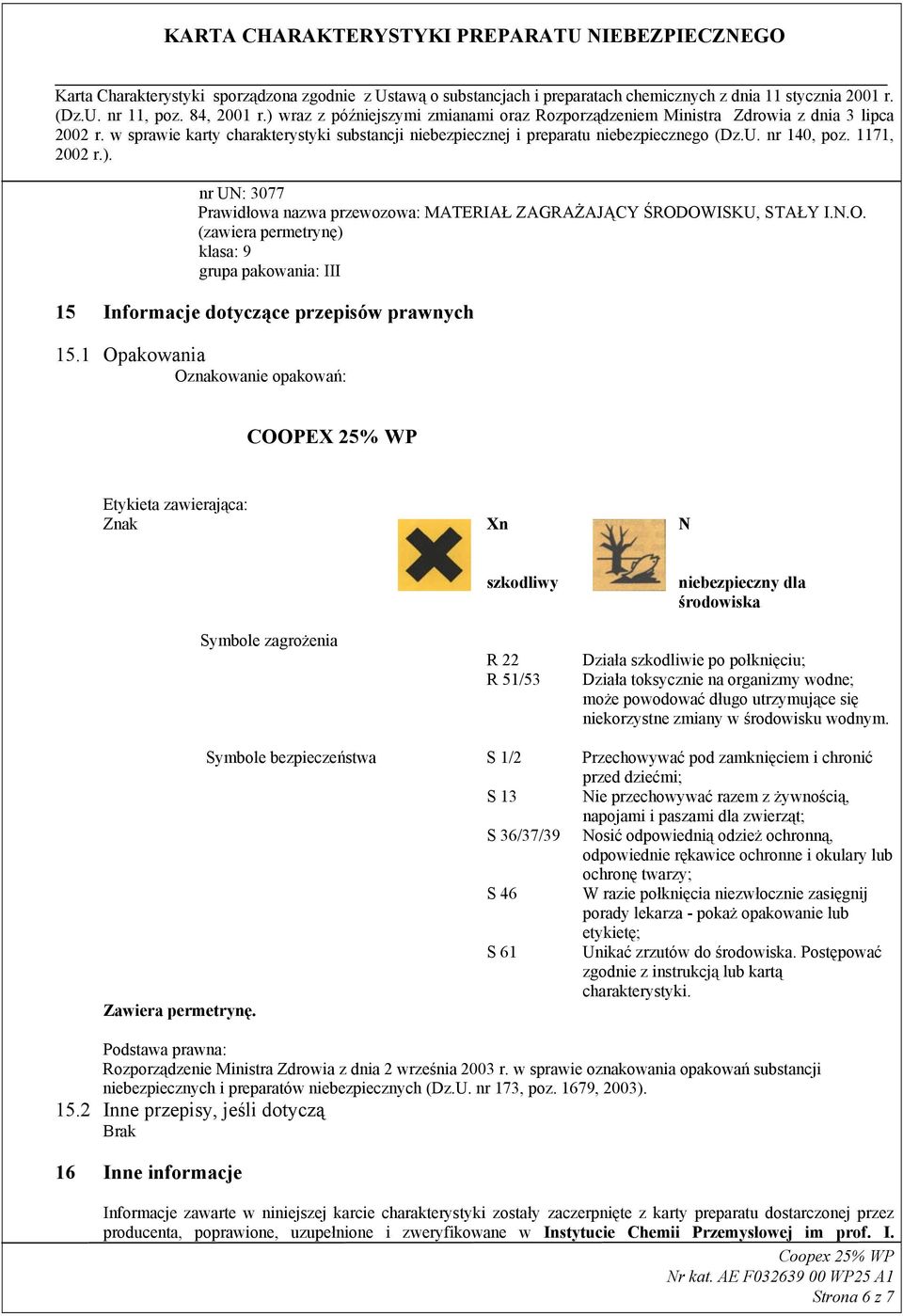 toksycznie na organizmy wodne; może powodować długo utrzymujące się niekorzystne zmiany w środowisku wodnym.