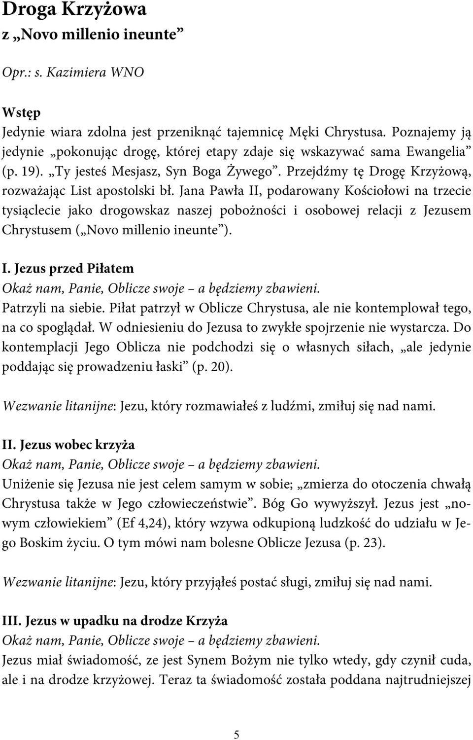 Jana Pawła II, podarowany Kościołowi na trzecie tysiąclecie jako drogowskaz naszej pobożności i osobowej relacji z Jezusem Chrystusem ( Novo millenio ineunte ). I. Jezus przed Piłatem Patrzyli na siebie.