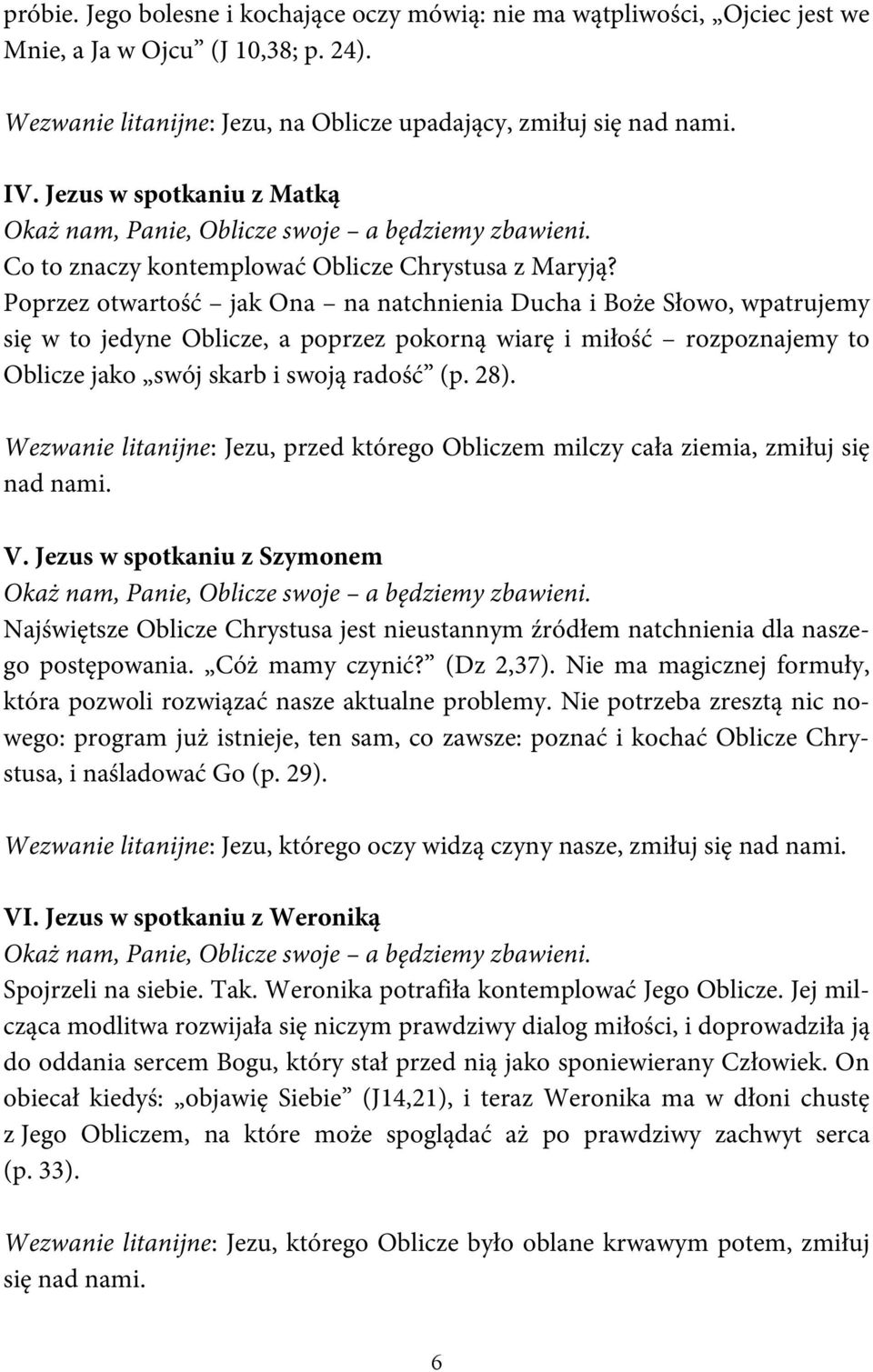 Poprzez otwartość jak Ona na natchnienia Ducha i Boże Słowo, wpatrujemy się w to jedyne Oblicze, a poprzez pokorną wiarę i miłość rozpoznajemy to Oblicze jako swój skarb i swoją radość (p. 28).