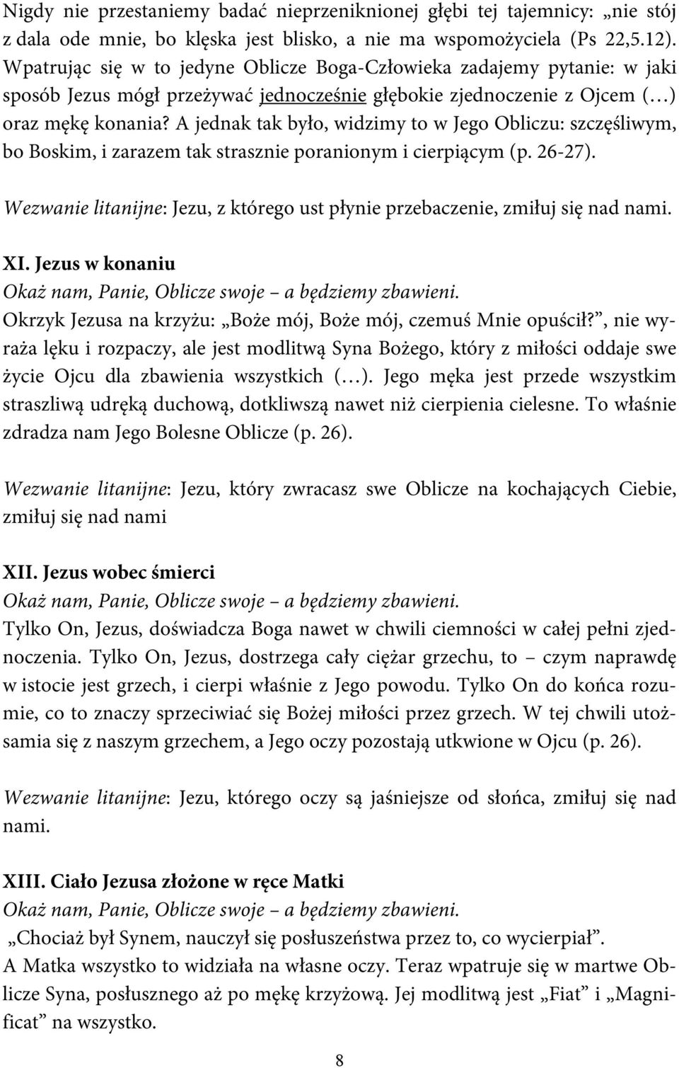 A jednak tak było, widzimy to w Jego Obliczu: szczęśliwym, bo Boskim, i zarazem tak strasznie poranionym i cierpiącym (p. 26-27).