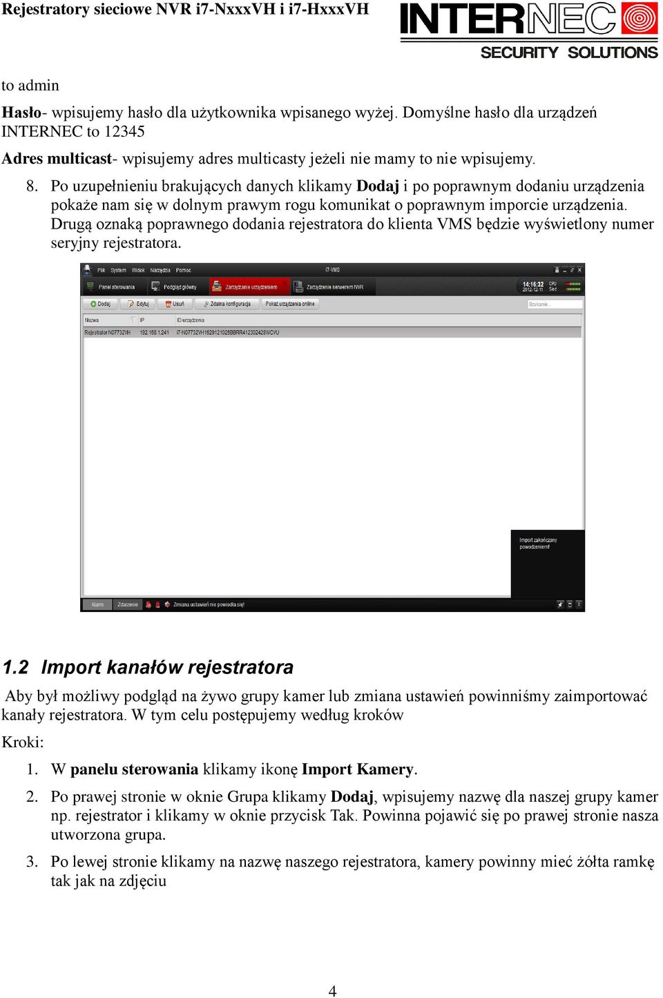 Drugą oznaką poprawnego dodania rejestratora do klienta VMS będzie wyświetlony numer seryjny rejestratora. 1.