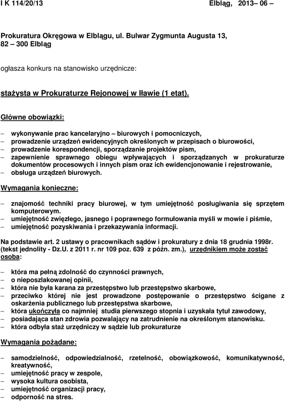 Główne obowiązki: wykonywanie prac kancelaryjno biurowych i pomocniczych, prowadzenie urządzeń ewidencyjnych określonych w przepisach o biurowości, prowadzenie korespondencji, sporządzanie projektów