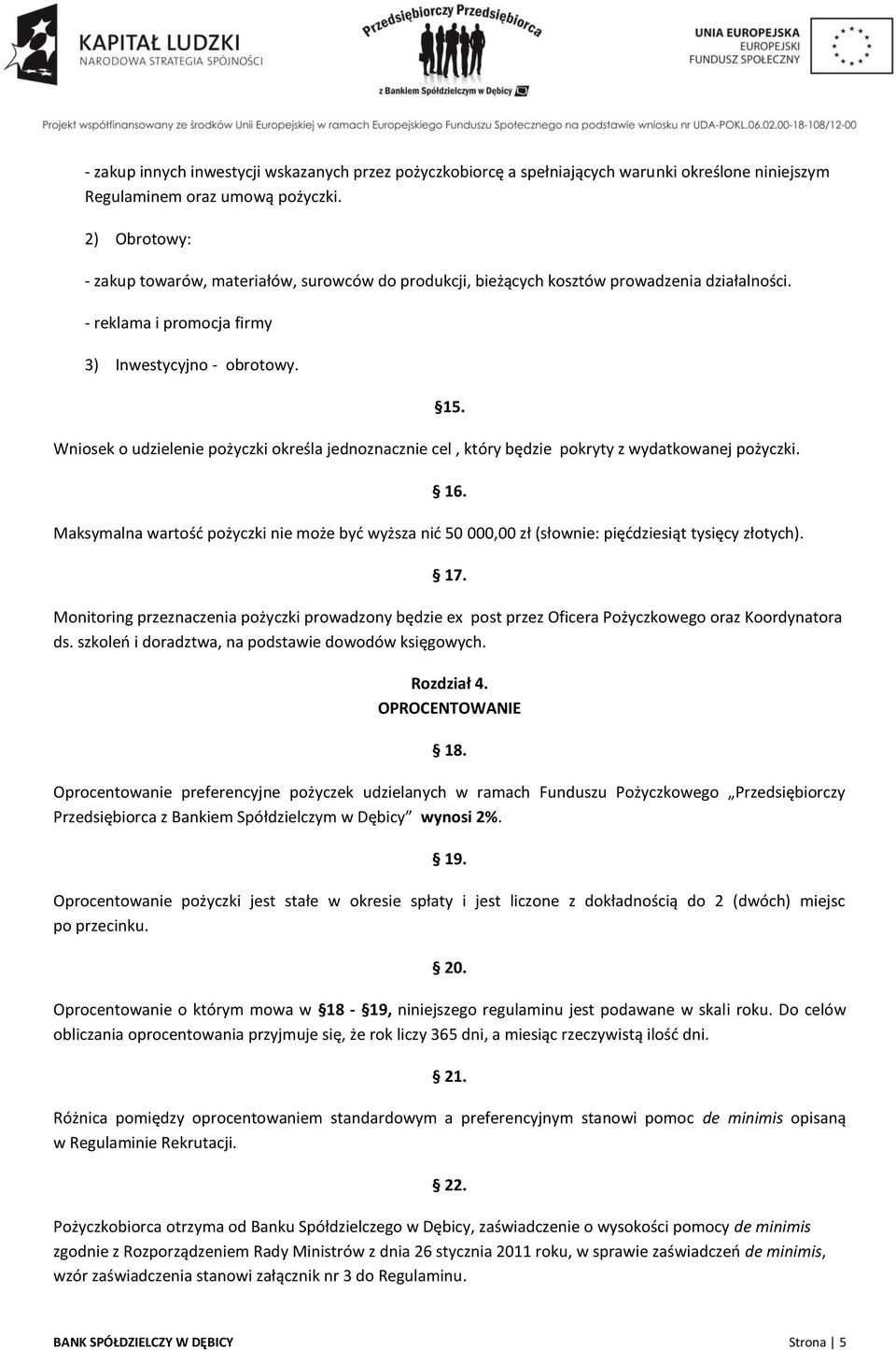 Wniosek o udzielenie pożyczki określa jednoznacznie cel, który będzie pokryty z wydatkowanej pożyczki.