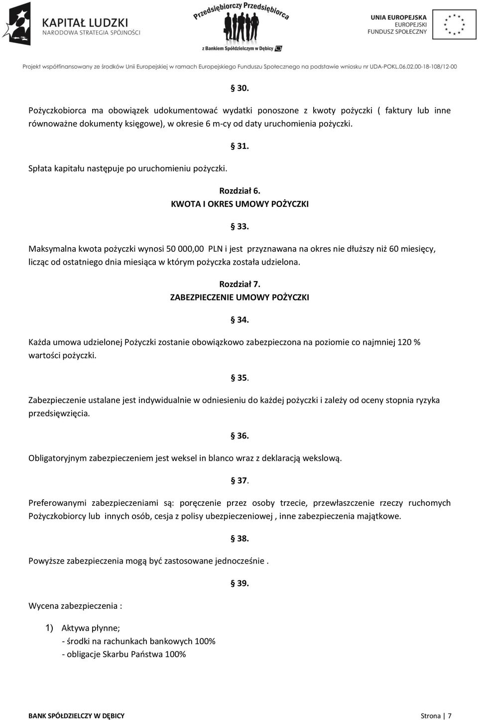 Maksymalna kwota pożyczki wynosi 50 000,00 PLN i jest przyznawana na okres nie dłuższy niż 60 miesięcy, licząc od ostatniego dnia miesiąca w którym pożyczka została udzielona. Rozdział 7.