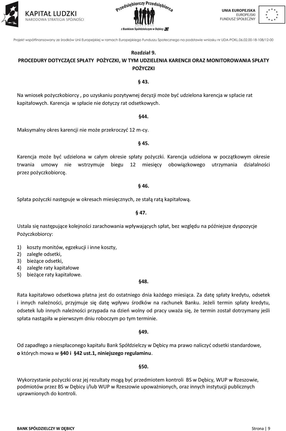 kapitałowych. Karencja w spłacie nie dotyczy rat odsetkowych. 43. 44. Maksymalny okres karencji nie może przekroczyć 12 m-cy. 45. Karencja może być udzielona w całym okresie spłaty pożyczki.