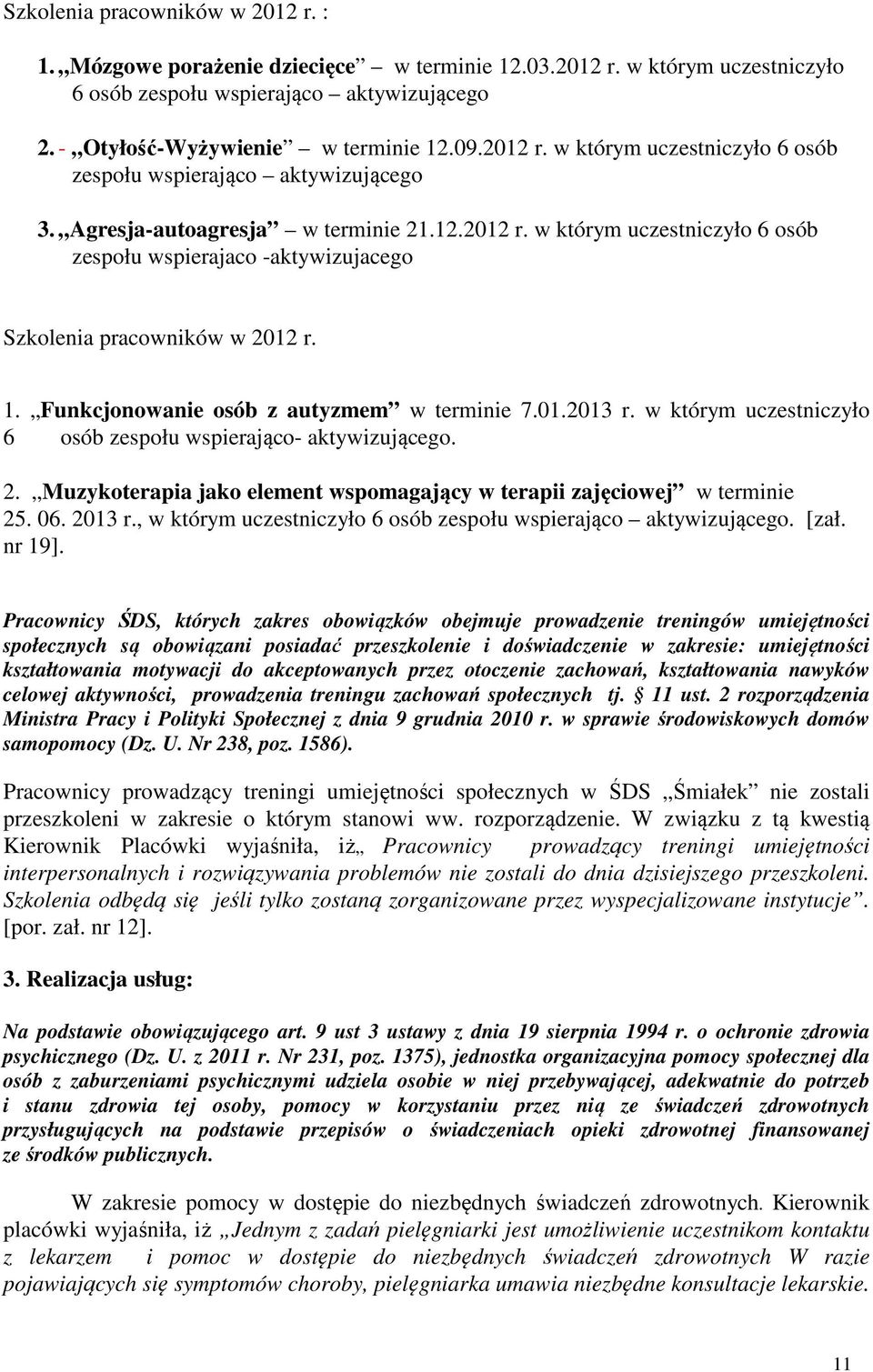 1. Funkcjonowanie osób z autyzmem w terminie 7.01.2013 r. w którym uczestniczyło 6 osób zespołu wspierająco- aktywizującego. 2.