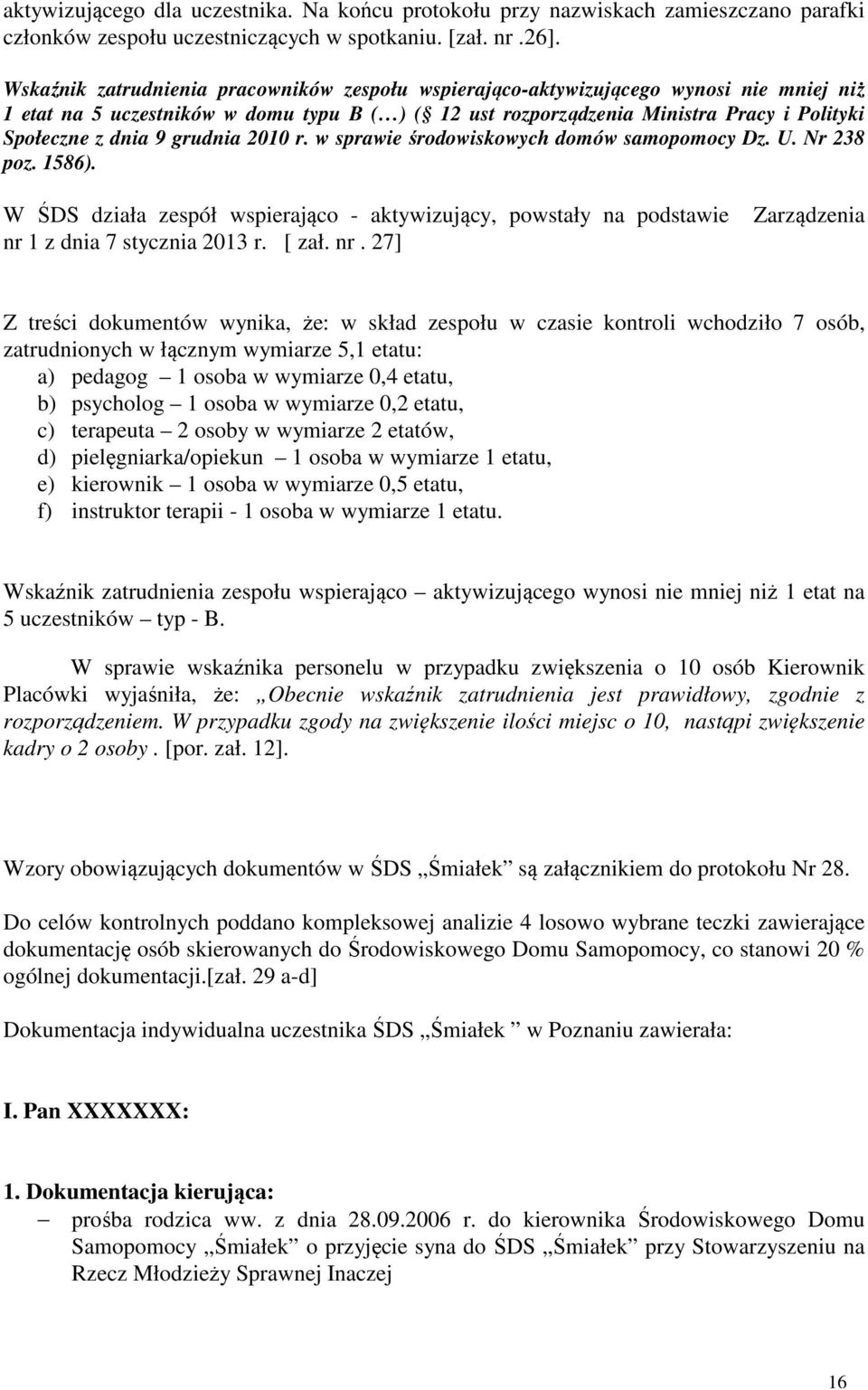 9 grudnia 2010 r. w sprawie środowiskowych domów samopomocy Dz. U. Nr 238 poz. 1586). W ŚDS działa zespół wspierająco - aktywizujący, powstały na podstawie nr 