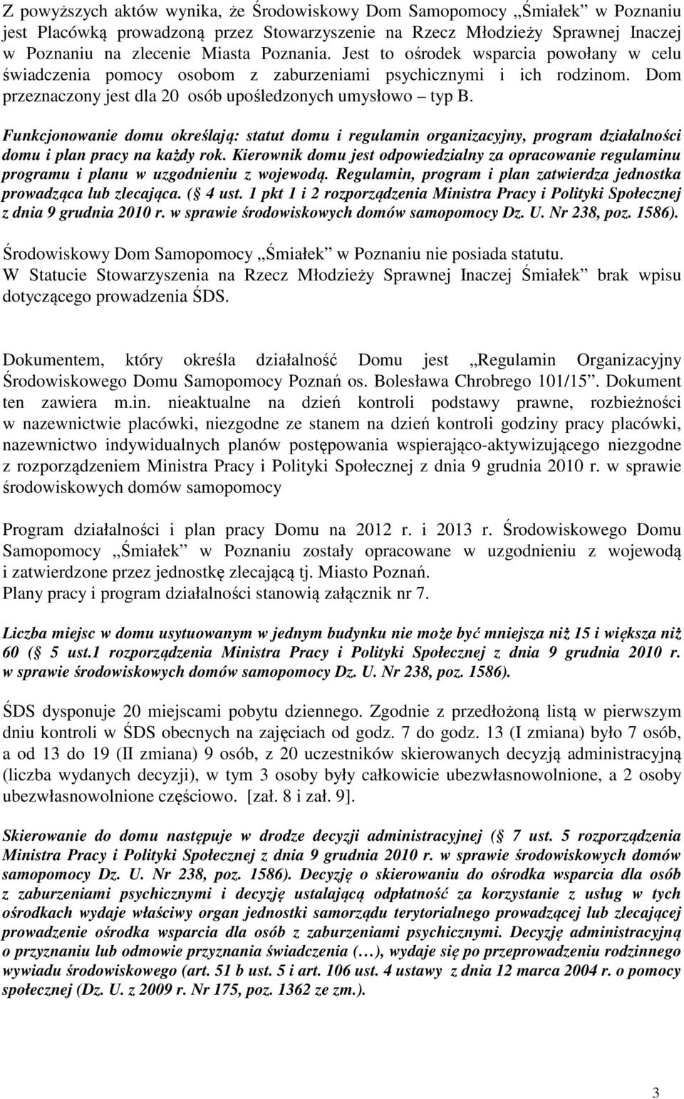 Funkcjonowanie domu określają: statut domu i regulamin organizacyjny, program działalności domu i plan pracy na każdy rok.