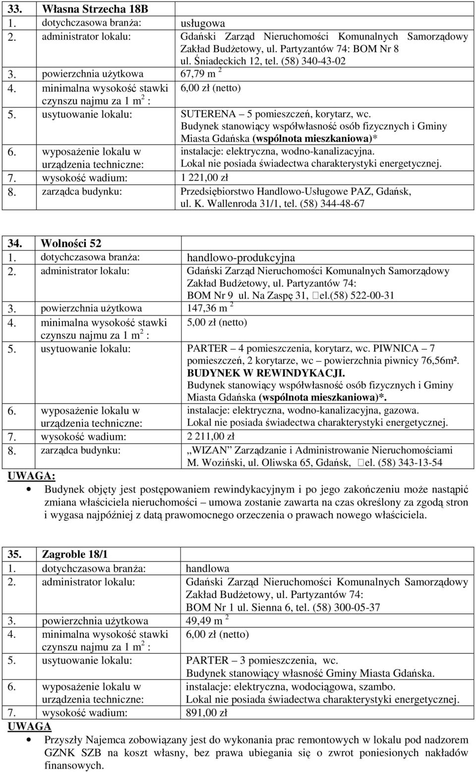 zarządca budynku: Przedsiębiorstwo Handlowo-Usługowe PAZ, Gdańsk, ul. K. Wallenroda 31/1, tel. (58) 344-48-67 34. Wolności 52 1. dotychczasowa branża: handlowo-produkcyjna BOM Nr 9 ul.