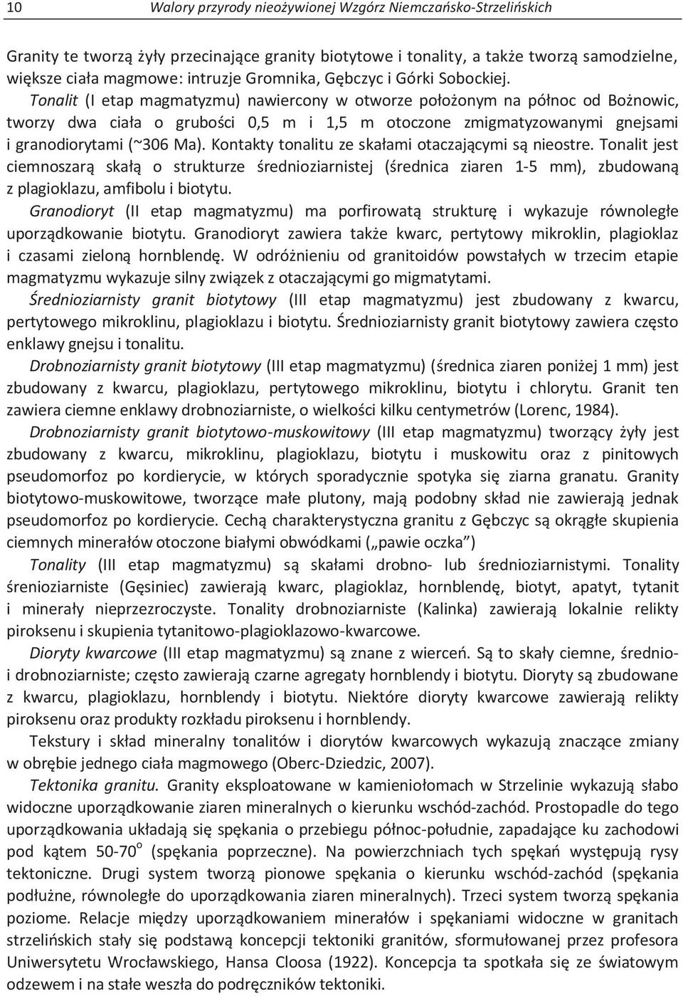 Tonalit (I etap magmatyzmu) nawiercony w otworze położonym na północ od Bożnowic, tworzy dwa ciała o grubości 0,5 m i 1,5 m otoczone zmigmatyzowanymi gnejsami i granodiorytami (~306 Ma).