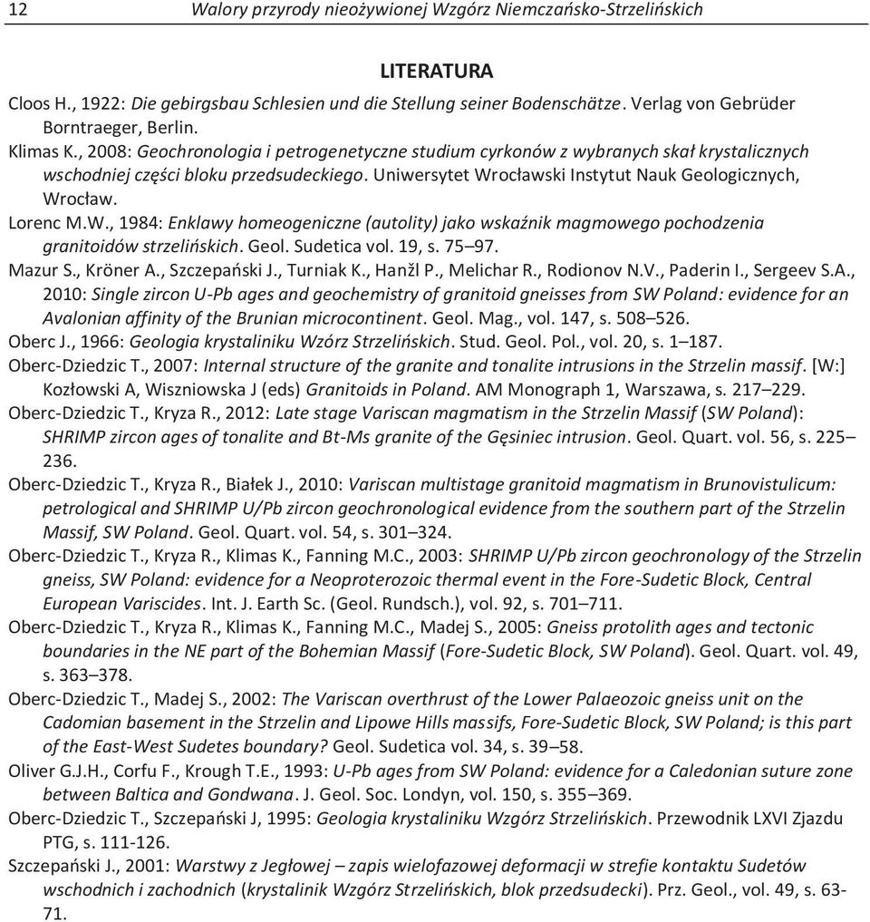 Lorenc M.W., 1984: Enklawy homeogeniczne (autolity) jako wskaźnik magmowego pochodzenia granitoidów strzelińskich. Geol. Sudetica vol. 19, s. 75 97. Mazur S., Kröner A., Szczepański J., Turniak K.