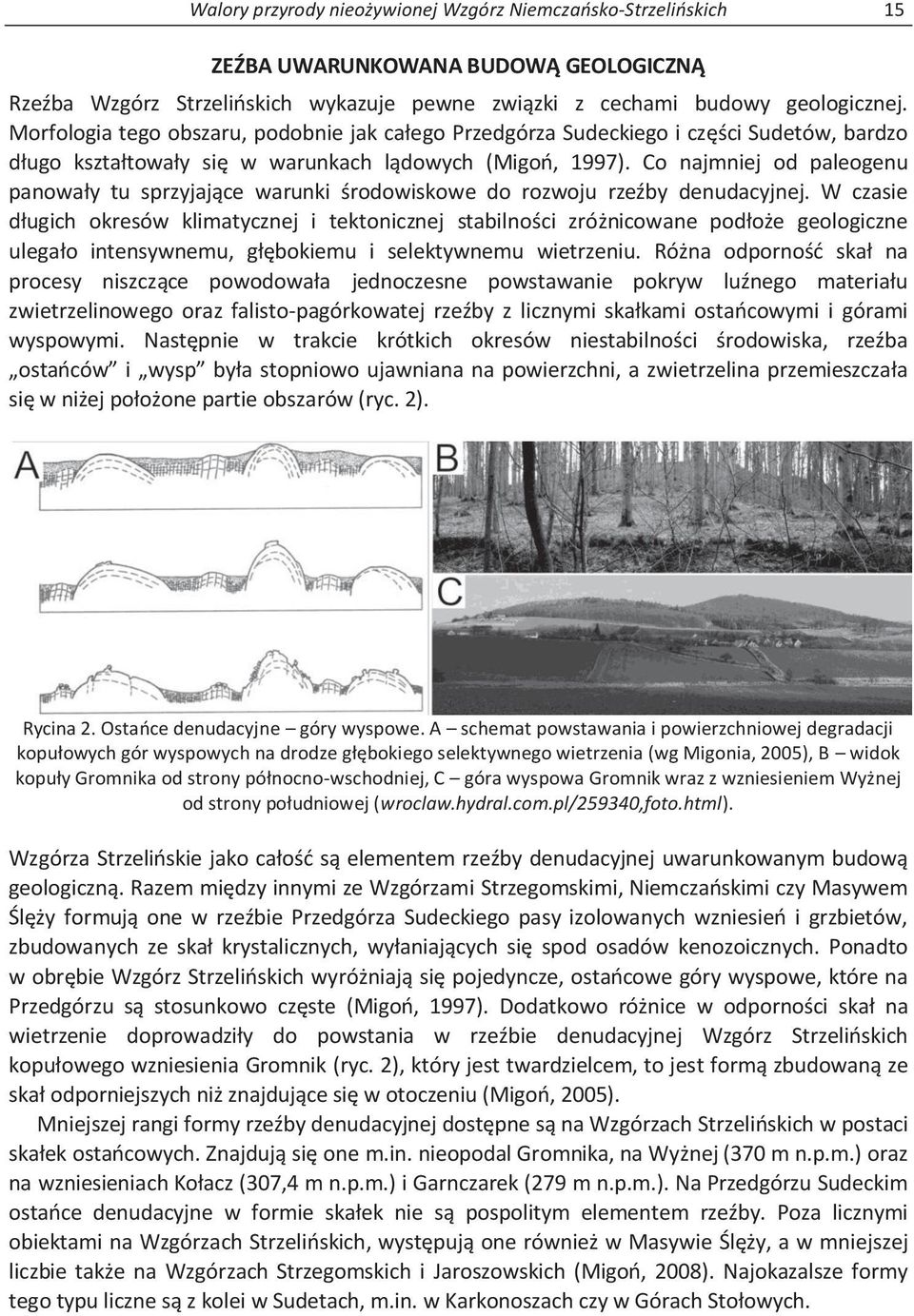 Co najmniej od paleogenu panowały tu sprzyjające warunki środowiskowe do rozwoju rzeźby denudacyjnej.