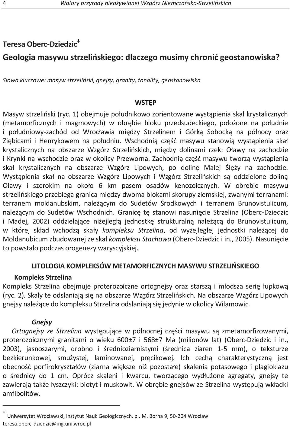 1) obejmuje południkowo zorientowane wystąpienia skał krystalicznych (metamorficznych i magmowych) w obrębie bloku przedsudeckiego, położone na południe i południowy-zachód od Wrocławia między