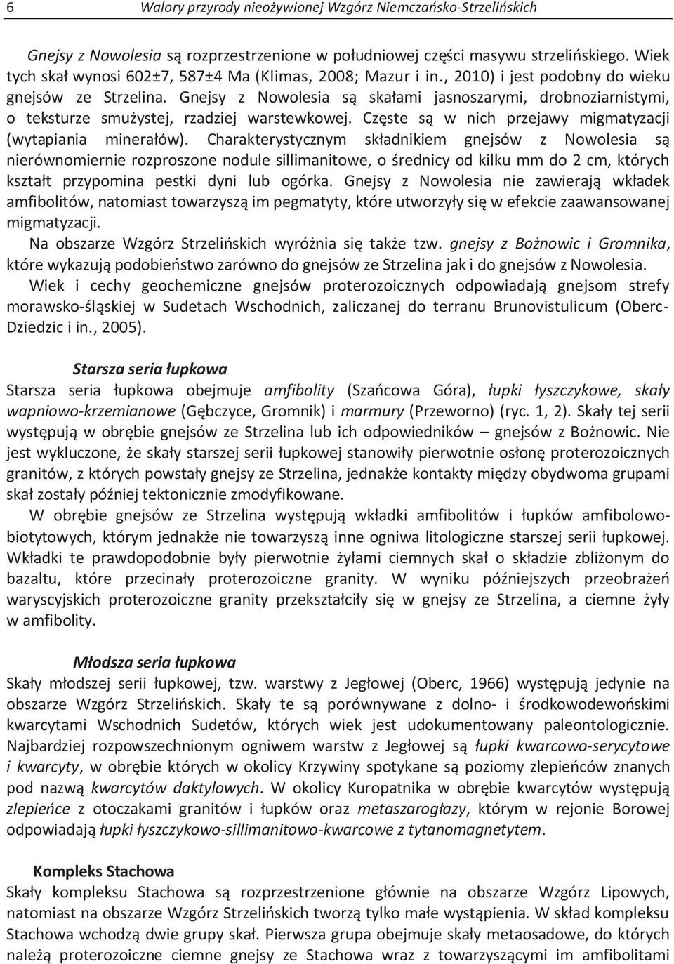 Gnejsy z Nowolesia są skałami jasnoszarymi, drobnoziarnistymi, o teksturze smużystej, rzadziej warstewkowej. Częste są w nich przejawy migmatyzacji (wytapiania minerałów).