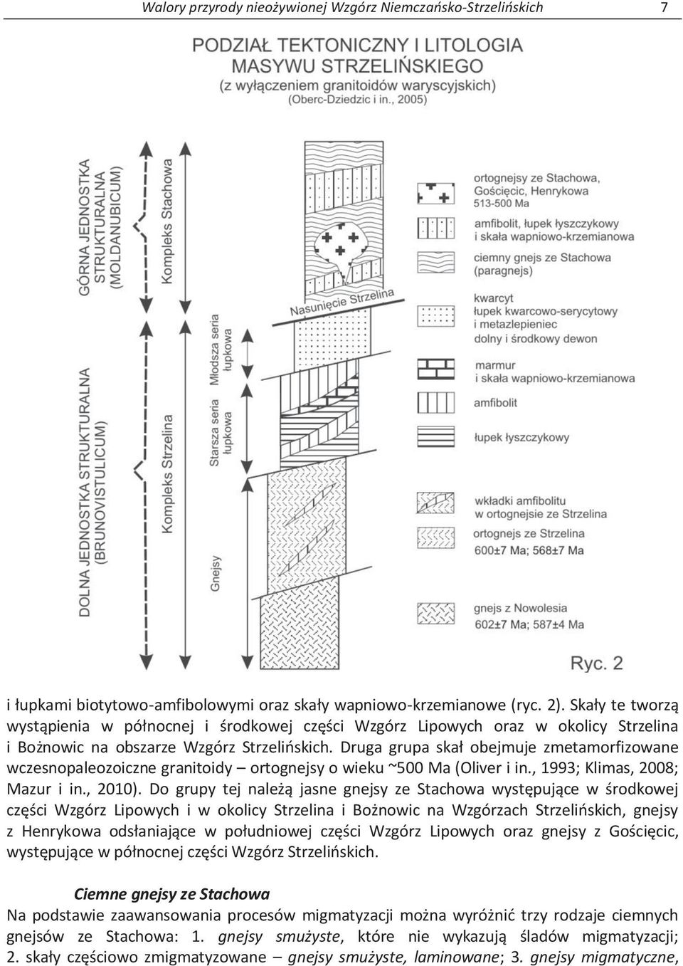 Druga grupa skał obejmuje zmetamorfizowane wczesnopaleozoiczne granitoidy ortognejsy o wieku ~500 Ma (Oliver i in., 1993; Klimas, 2008; Mazur i in., 2010).