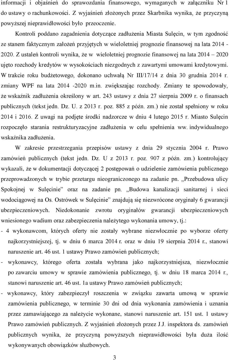 Kontroli poddano zagadnienia dotyczące zadłużenia Miasta Sulęcin, w tym zgodność ze stanem faktycznym założeń przyjętych w wieloletniej prognozie finansowej na lata 2014-2020.