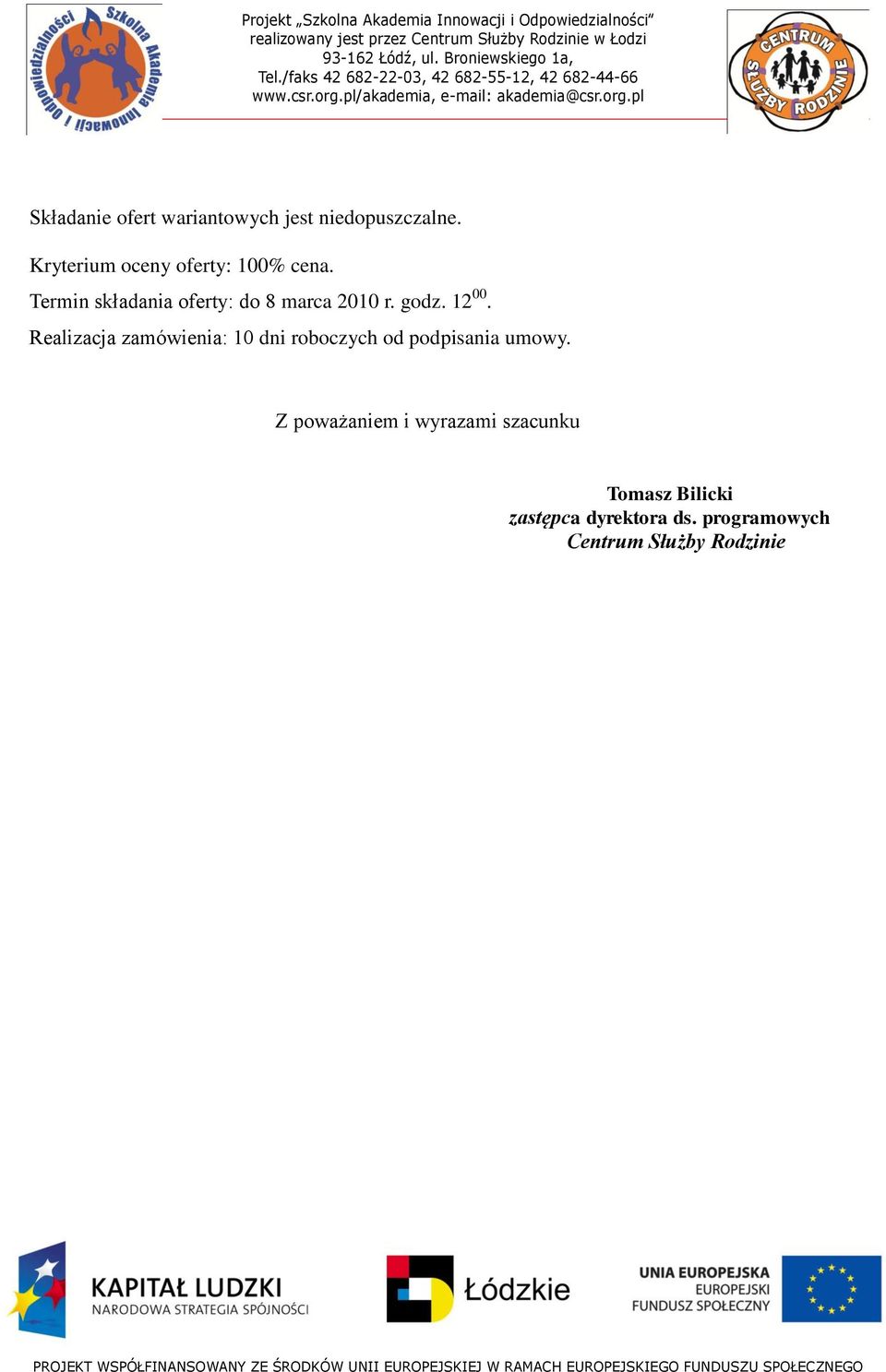 Kryterium oceny oferty: 00% cena. Termin składania oferty: do 8 marca 00 r. godz. 00. Realizacja zamówienia: 0 dni roboczych od podpisania umowy.