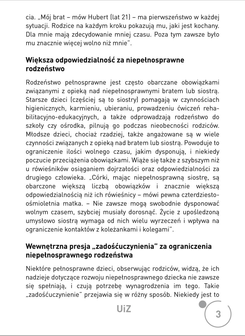 Większa odpowiedzialność za niepełnosprawne rodzeństwo Rodzeństwo pełnosprawne jest często obarczane obowiązkami związanymi z opieką nad niepełnosprawnymi bratem lub siostrą.