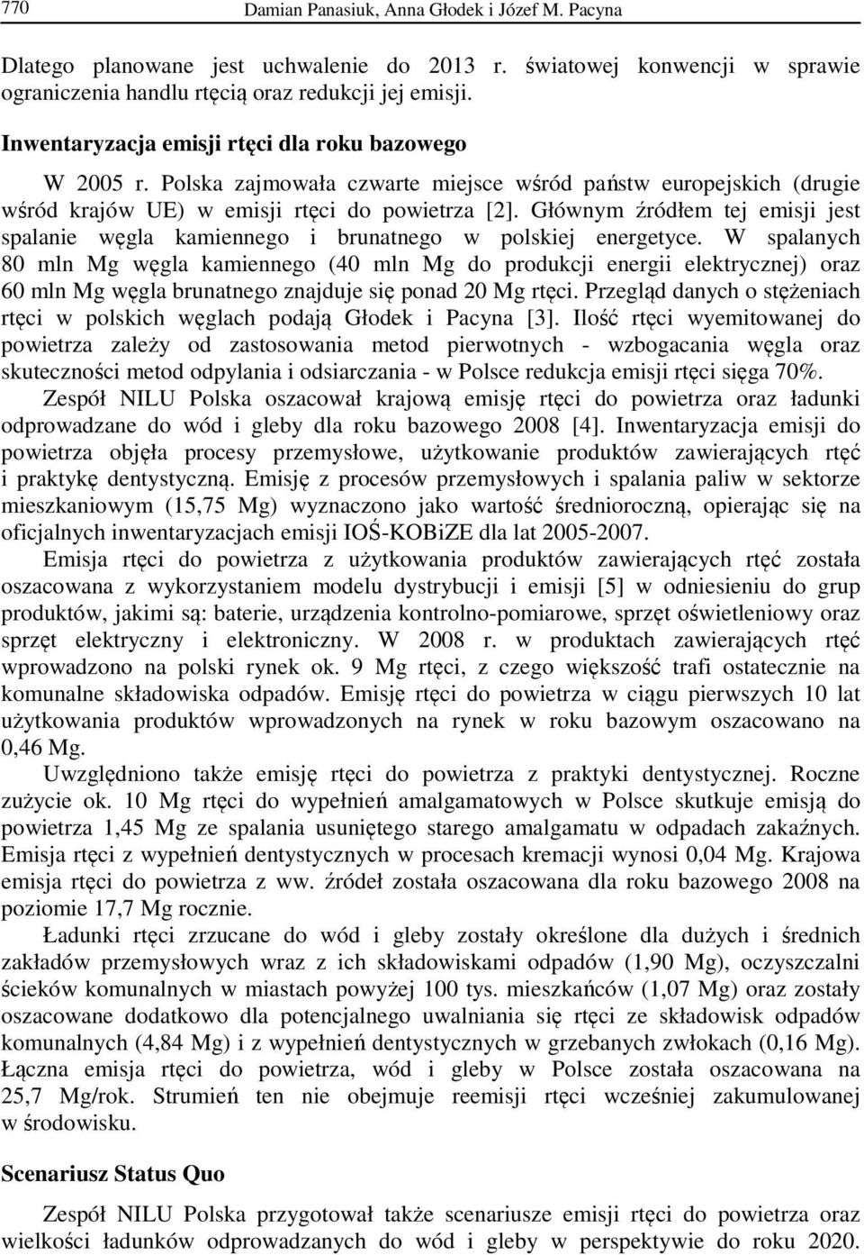 Głównym źródłem tej emisji jest spalanie węgla kamiennego i brunatnego w polskiej energetyce.