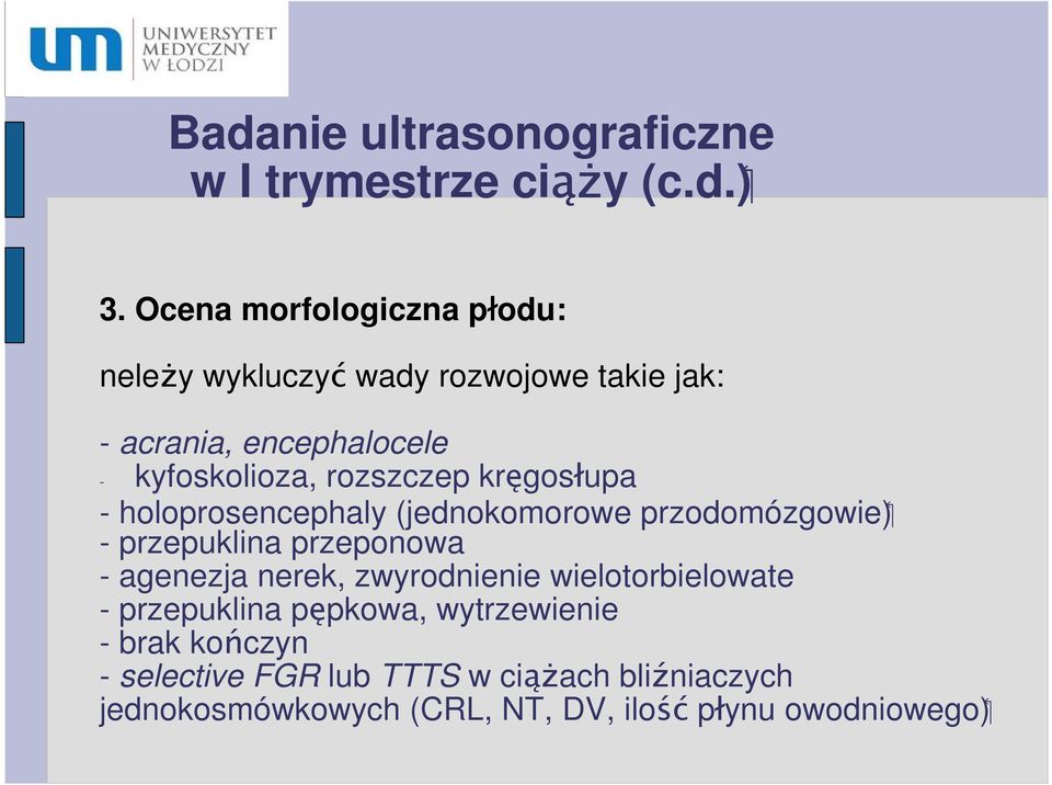 rozszczep kręgosłupa - holoprosencephaly (jednokomorowe przodomózgowie) - przepuklina przeponowa - agenezja nerek,