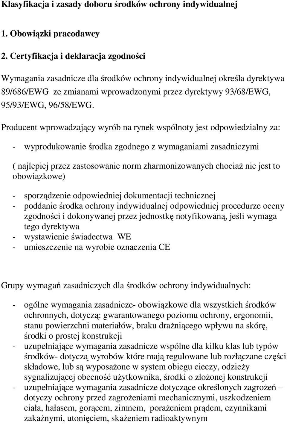 Producent wprowadzający wyrób na rynek wspólnoty jest odpowiedzialny za: - wyprodukowanie środka zgodnego z wymaganiami zasadniczymi ( najlepiej przez zastosowanie norm zharmonizowanych chociaż nie