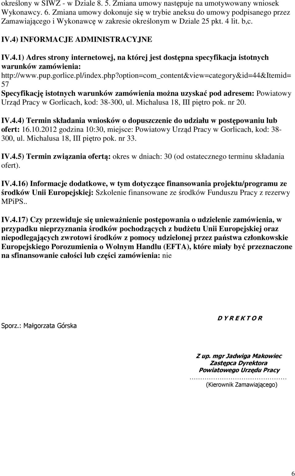 lit. b,c. IV.4) INFORMACJE ADMINISTRACYJNE IV.4.1) Adres strony internetowej, na której jest dostępna specyfikacja istotnych warunków zamówienia: http://www.pup.gorlice.pl/index.php?