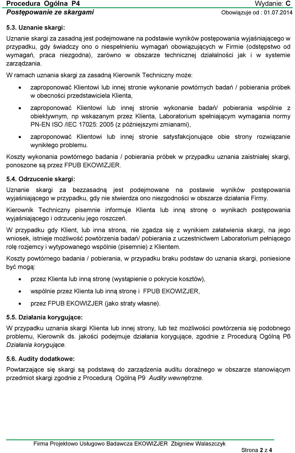 W ramach uznania skargi za zasadną Kierownik Techniczny może: zaproponować Klientowi lub innej stronie wykonanie powtórnych badań / pobierania próbek w obecności przedstawiciela Klienta, zaproponować