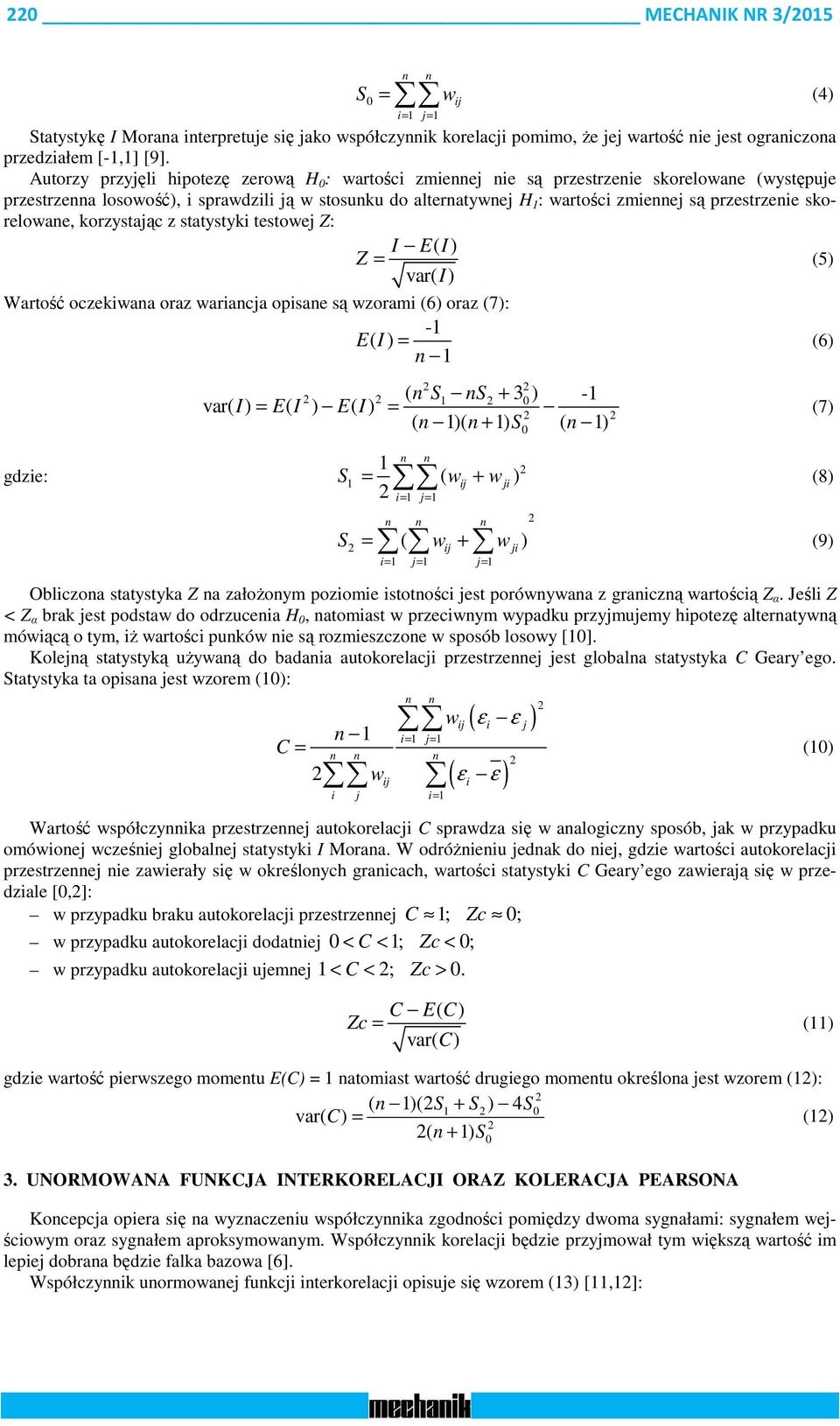 korzystając z statystyki testoej Z: I E( I ) Z = (5) var( I ) Wartość oczekiaa oraz ariacja opisae są zorami (6) oraz (7): - E( I) = (6) ( S S + 3 ) - var( I) = E( I ) E( I) = 0 ( )( + ) S0 ( ) (7)