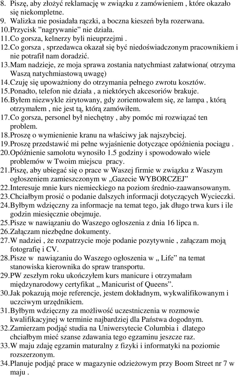 Mam nadzieje, ze moja sprawa zostania natychmiast załatwiona( otrzyma Waszą natychmiastową uwagę) 14. Czuję się upoważniony do otrzymania pełnego zwrotu kosztów. 15.