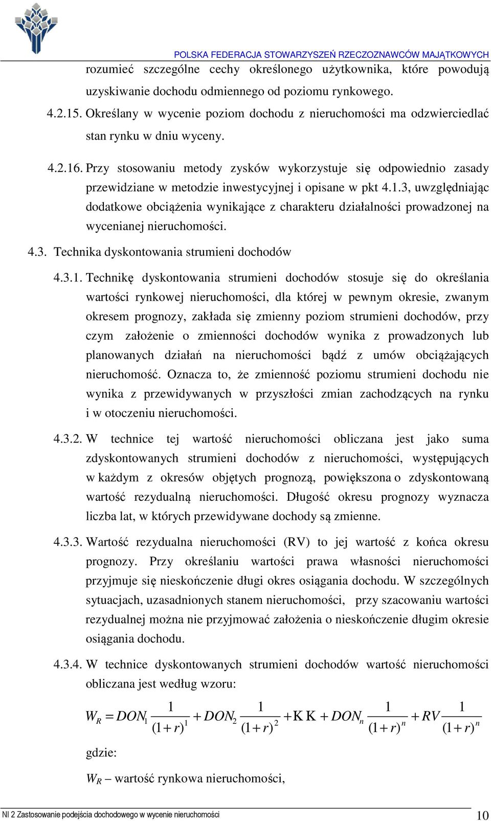 Przy stosowaniu metody zysków wykorzystuje się odpowiednio zasady przewidziane w metodzie inwestycyjnej i opisane w pkt 4.1.