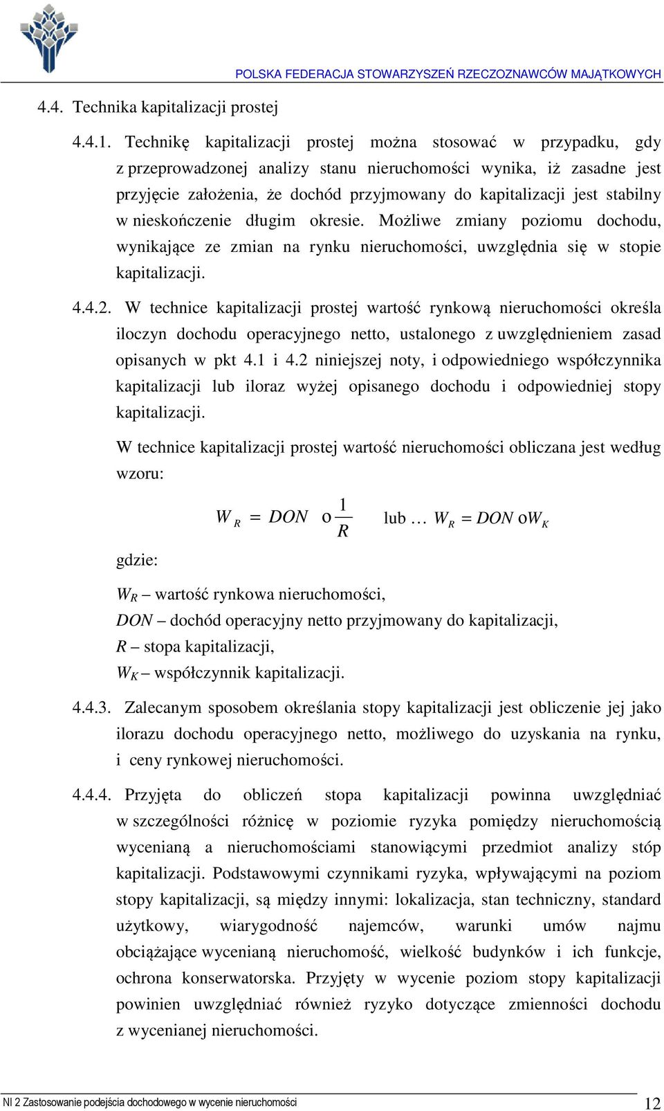 stabilny w nieskończenie długim okresie. Możliwe zmiany poziomu dochodu, wynikające ze zmian na rynku nieruchomości, uwzględnia się w stopie kapitalizacji. 4.4.2.