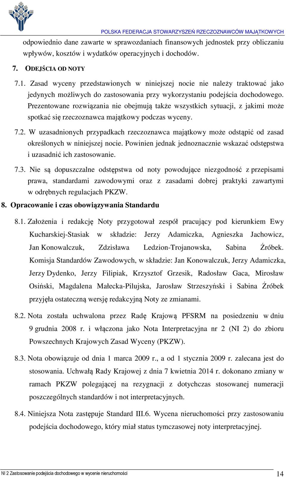 Prezentowane rozwiązania nie obejmują także wszystkich sytuacji, z jakimi może spotkać się rzeczoznawca majątkowy podczas wyceny. 7.2.