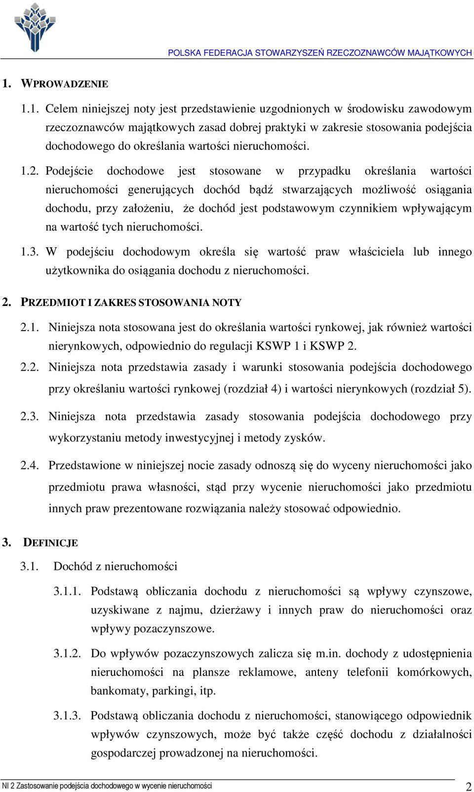 Podejście dochodowe jest stosowane w przypadku określania wartości nieruchomości generujących dochód bądź stwarzających możliwość osiągania dochodu, przy założeniu, że dochód jest podstawowym