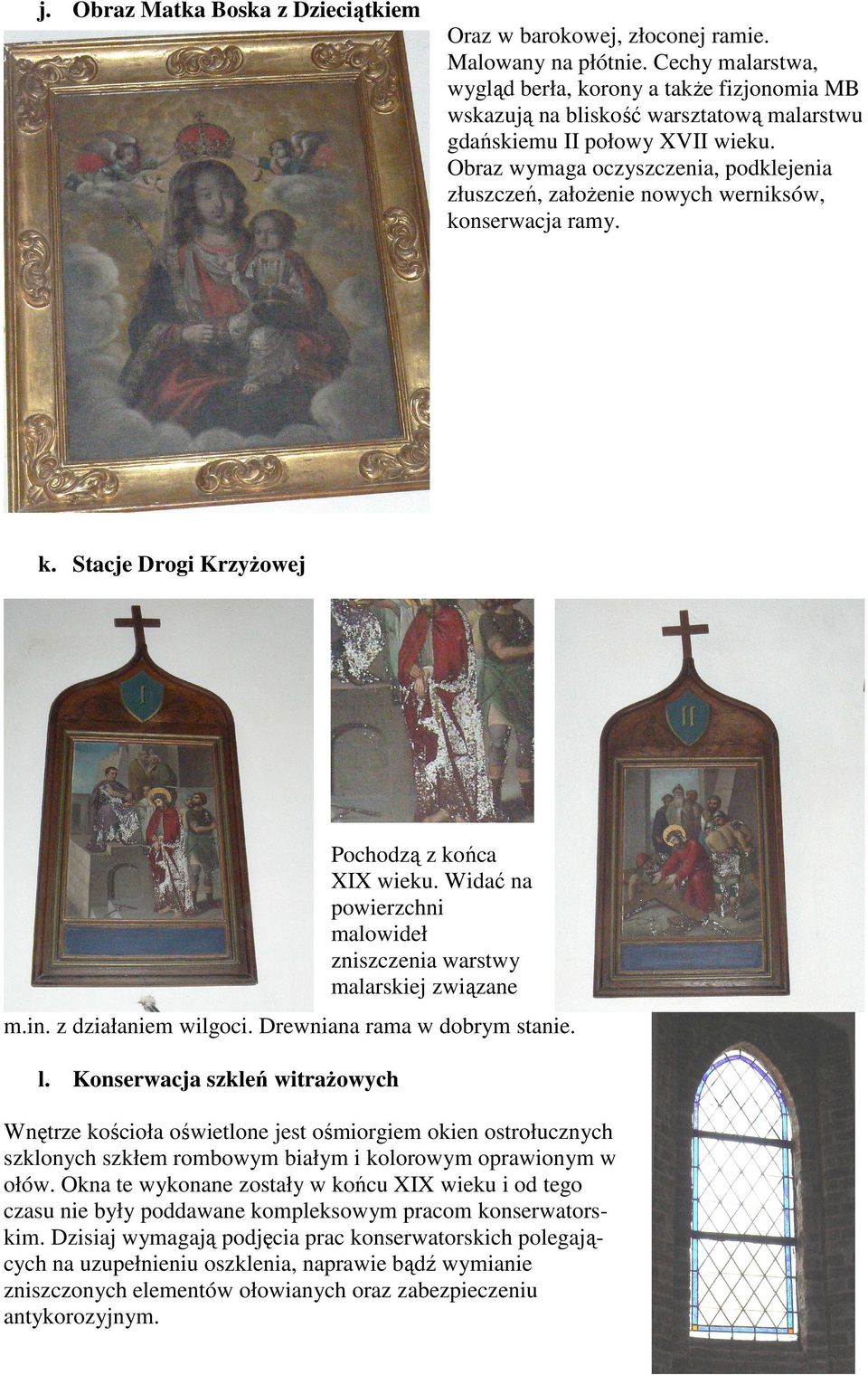 Obraz wymaga oczyszczenia, podklejenia złuszczeń, załoŝenie nowych werniksów, konserwacja ramy. k. Stacje Drogi KrzyŜowej Pochodzą z końca XIX wieku.