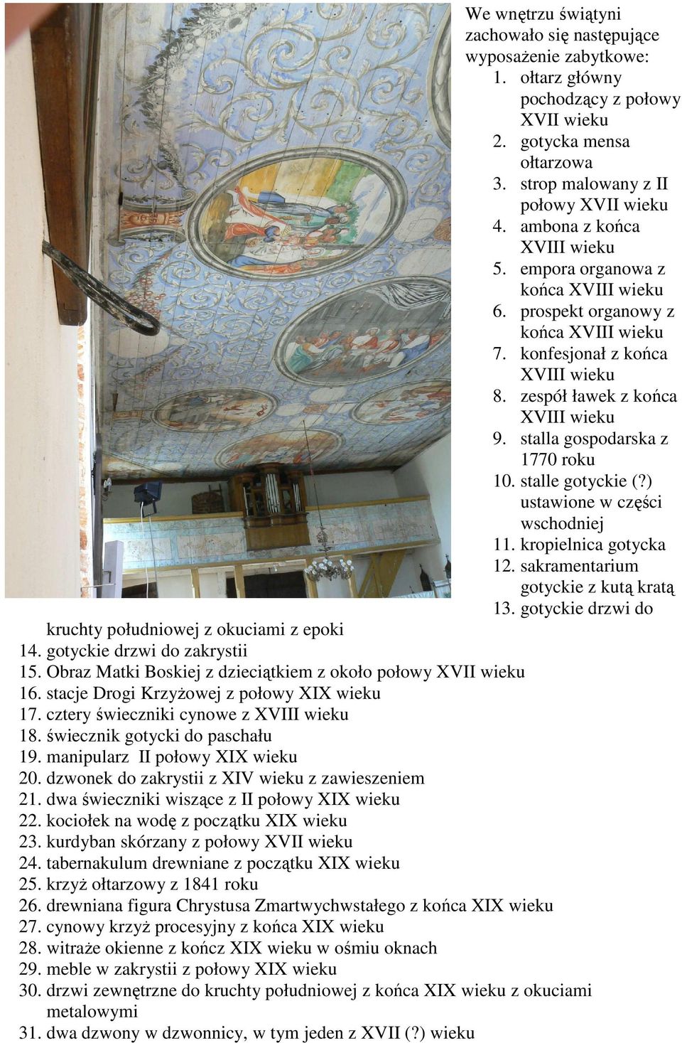 stalla gospodarska z 1770 roku 10. stalle gotyckie (?) ustawione w części wschodniej 11. kropielnica gotycka 12. sakramentarium gotyckie z kutą kratą 13.