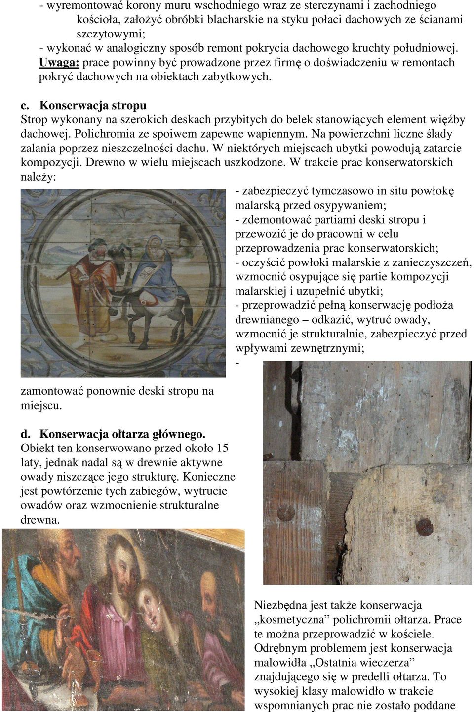 Konserwacja stropu Strop wykonany na szerokich deskach przybitych do belek stanowiących element więźby dachowej. Polichromia ze spoiwem zapewne wapiennym.