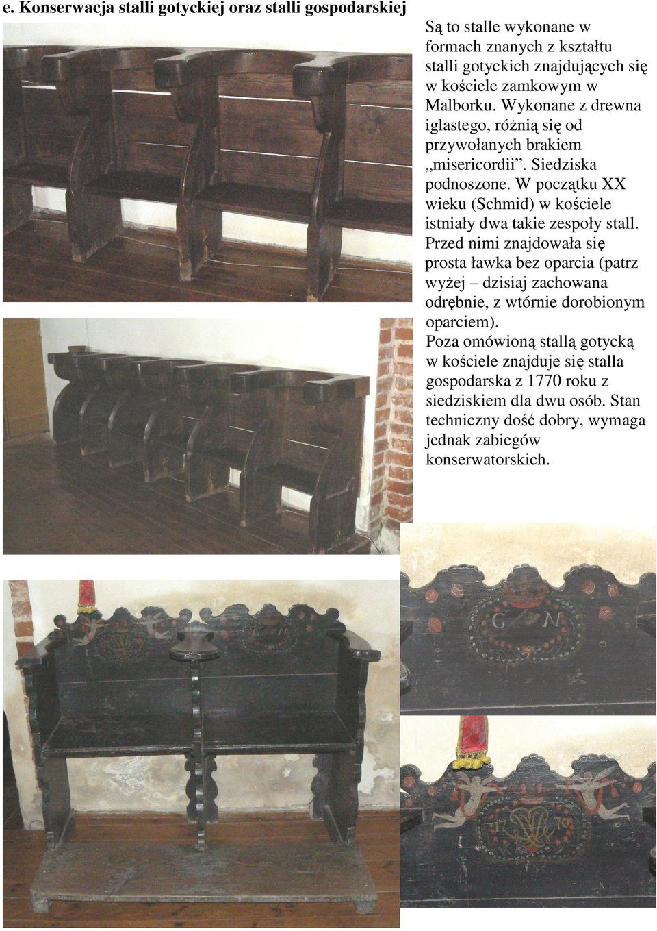W początku XX wieku (Schmid) w kościele istniały dwa takie zespoły stall.