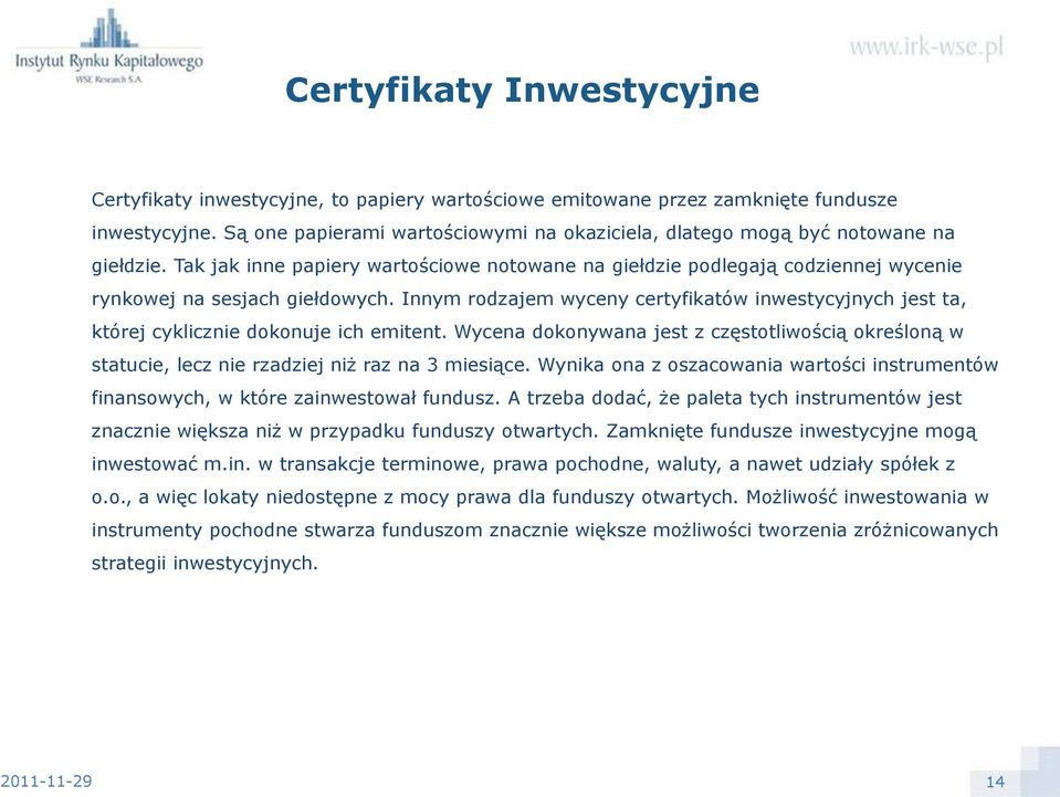 Innym rodzajem wyceny certyfikatów inwestycyjnych jest ta, której cyklicznie dokonuje ich emitent.