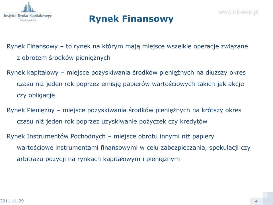 Pieniężny miejsce pozyskiwania środków pieniężnych na krótszy okres czasu niż jeden rok poprzez uzyskiwanie pożyczek czy kredytów Rynek Instrumentów