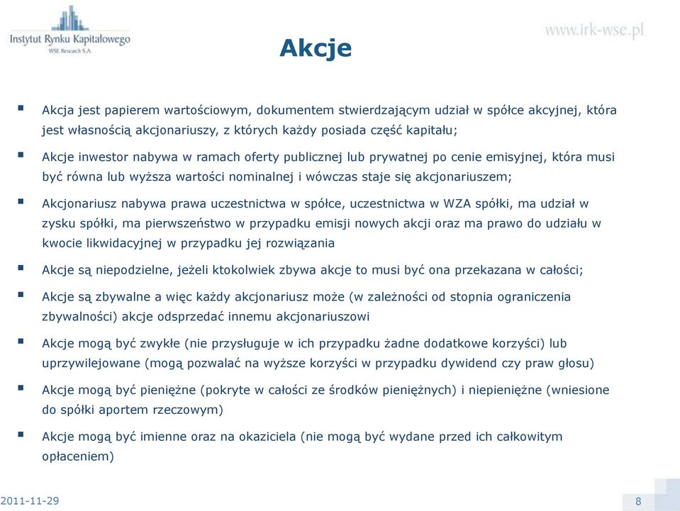 uczestnictwa w WZA spółki, ma udział w zysku spółki, ma pierwszeństwo w przypadku emisji nowych akcji oraz ma prawo do udziału w kwocie likwidacyjnej w przypadku jej rozwiązania Akcje są