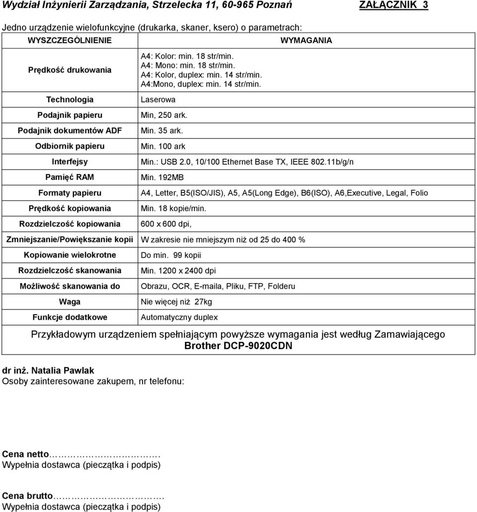 14 str/min. A4:Mono, duplex: min. 14 str/min. Laserowa Min, 250 ark. Min. 35 ark. Min. 100 ark Min.: USB 2.0, 10/100 Ethernet Base TX, IEEE 802.11b/g/n Min.
