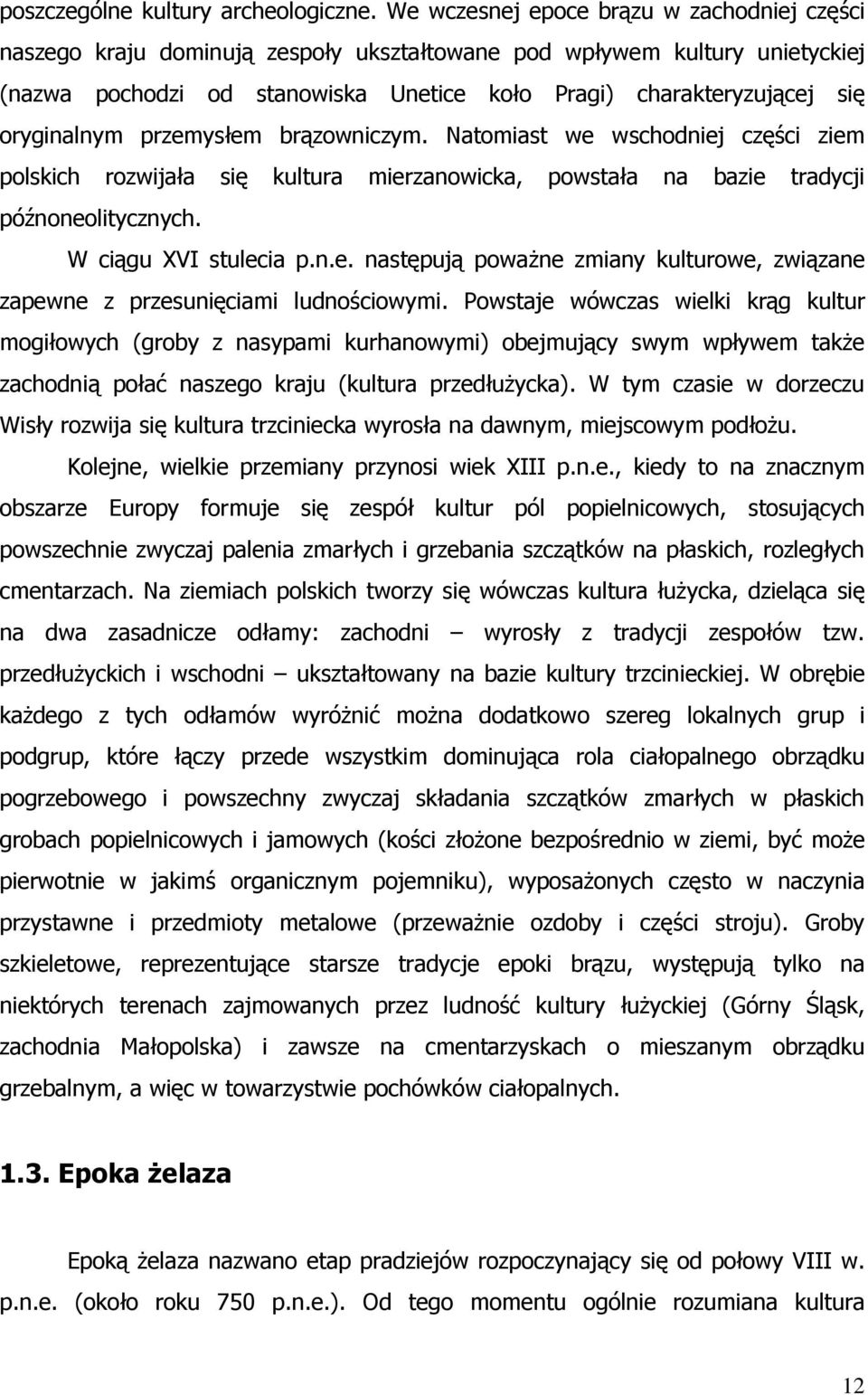 oryginalnym przemysłem brązowniczym. Natomiast we wschodniej części ziem polskich rozwijała się kultura mierzanowicka, powstała na bazie tradycji późnoneolitycznych. W ciągu XVI stulecia p.n.e. następują powaŝne zmiany kulturowe, związane zapewne z przesunięciami ludnościowymi.